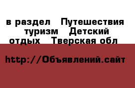  в раздел : Путешествия, туризм » Детский отдых . Тверская обл.